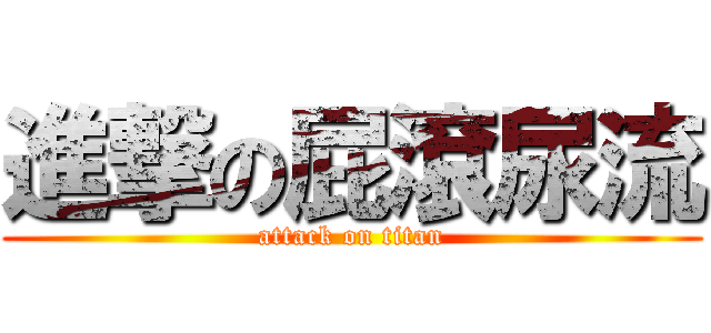 進撃の屁滾尿流 (attack on titan)