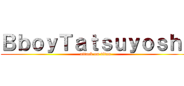 ＢｂｏｙＴａｔｓｕｙｏｓｈｉ (attack on titan)