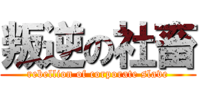 叛逆の社畜 (rebellion of corporate slave)
