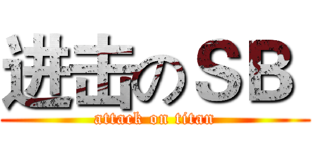 进击のＳＢ  (attack on titan)