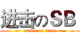 进击のＳＢ  (attack on titan)