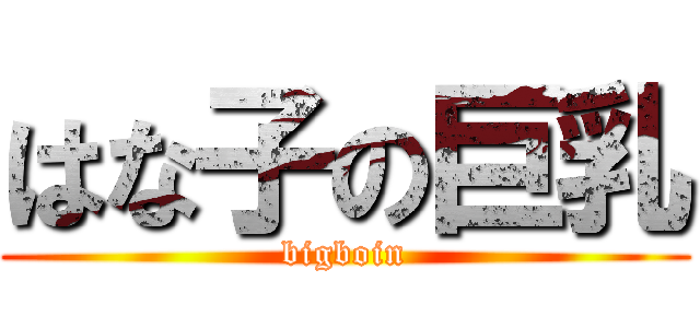 はな子の巨乳 (bigboin)