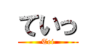 ていっ (Tei)