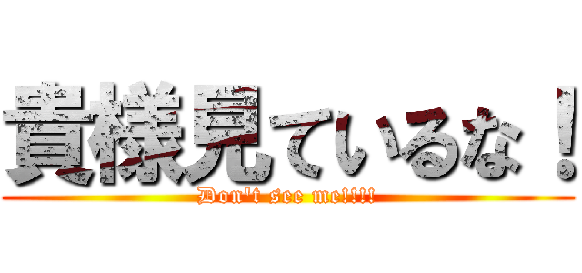 貴様見ているな！ (Don't see me!!!!)