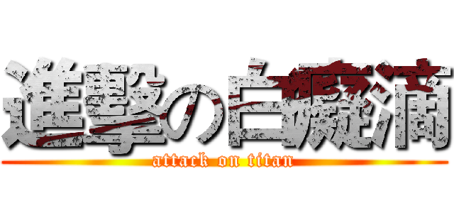 進擊の白癡滴 (attack on titan)