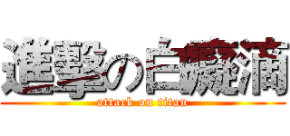 進擊の白癡滴 (attack on titan)