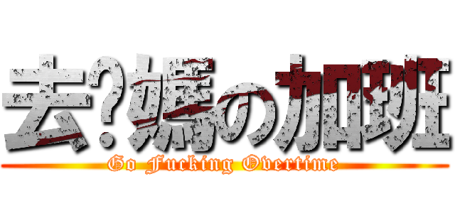 去妳媽の加班 (Go Fucking Overtime)