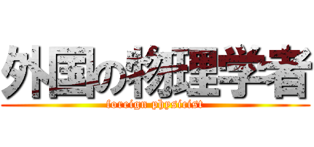 外国の物理学者 (foreign physicist)