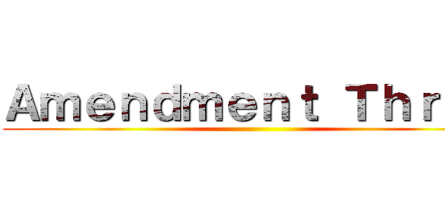 Ａｍｅｎｄｍｅｎｔ Ｔｈｒｅｅ ()