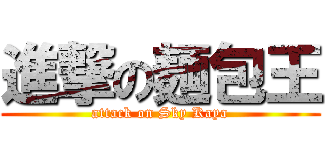 進撃の麺包王 (attack on Sky Kaya)