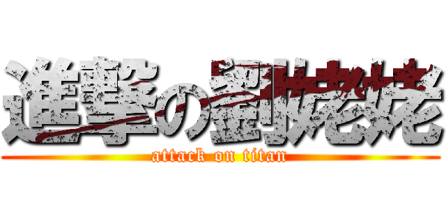 進撃の劉姥姥 (attack on titan)