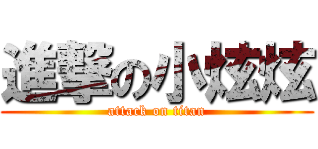 進撃の小炫炫 (attack on titan)