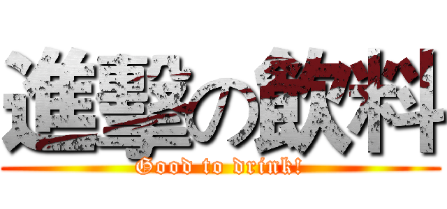 進擊の飲料 (Good to drink!)