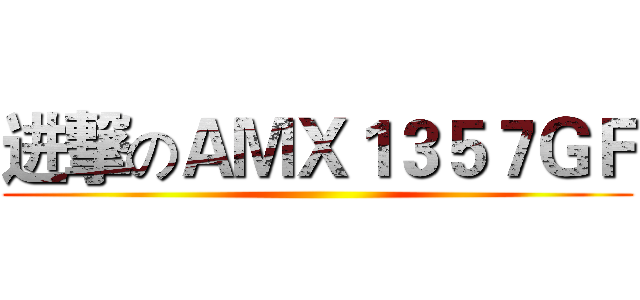 进撃のＡＭＸ１３５７ＧＦ ()