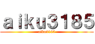 ａｉｋｕ３１８５ (aiku3185)