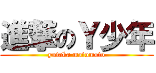 進撃のＹ少年 (yutaka matumoto)