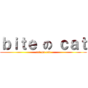 ｂｉｔｅ の ｃａｔ (cat on eat)