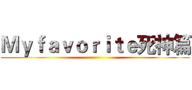 Ｍｙｆａｖｏｒｉｔｅ死神篇 ()