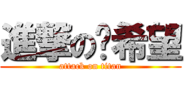 進撃の咘希望 (attack on titan)