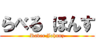 らべる ほんす (Raver Johnnz)