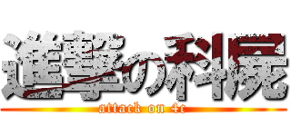 進撃の科屍 (attack on 4c)