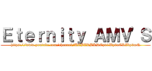 Ｅｔｅｒｎｉｔｙ ＡＭＶ'Ｓ (https://www.youtube.com/channel/UCBZRBKDOpv1Wy2uCRZbp3mQ)