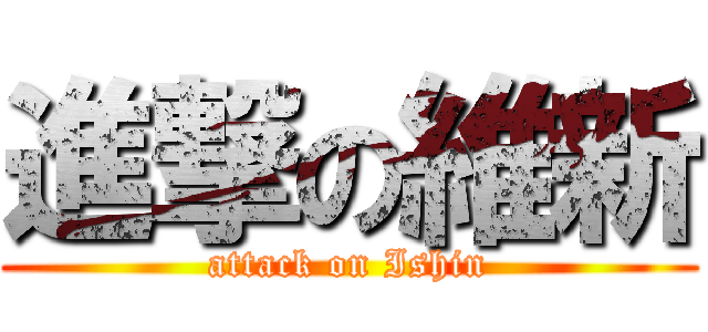 進撃の維新 (attack on Ishin)