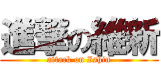 進撃の維新 (attack on Ishin)