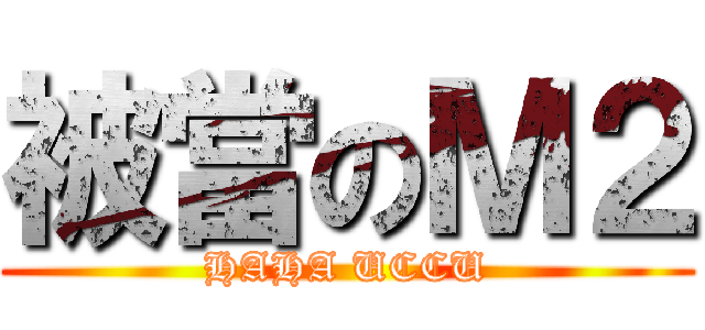 被當のＭ２ (HAHA UCCU)