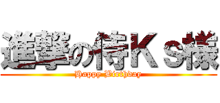 進撃の侍Ｋｓ様 (Happy Birthday)