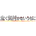 全く気付かないうちに (daisuke)