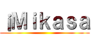 ¡Ｍｉｋａｓａ ()