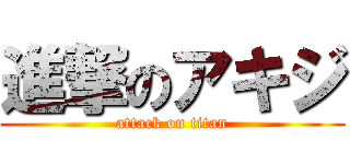 進撃のアキジ (attack on titan)
