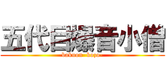 五代目爆音小僧 (bakuon  kozo-)