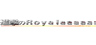 進擊のＲｏｙａｌａａａａａａａａａａａａａａａａ (attack on titan)