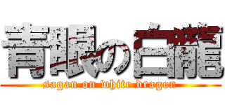 青眼の白龍 (sagan on white dragon)