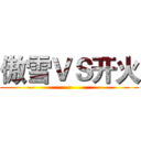 傲雪ＶＳ开火 ()