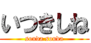 いつきしね (souda souda)