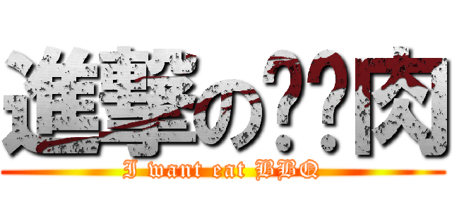 進撃のㄏㄤ肉 (I want eat BBQ)