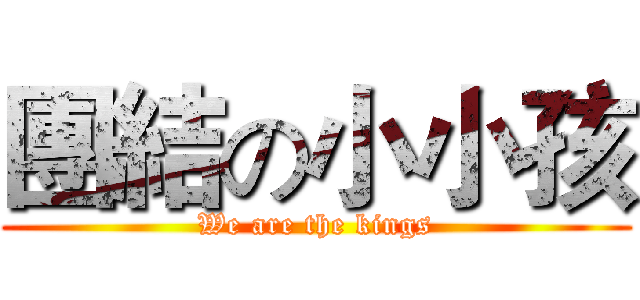 團結の小小孩 (We are the kings)