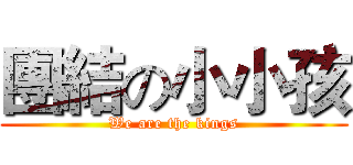 團結の小小孩 (We are the kings)