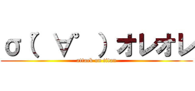 σ（゜∀゜）オレオレ (attack on titan)