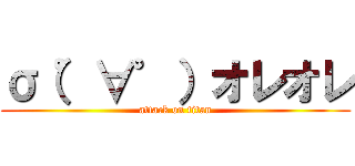 σ（゜∀゜）オレオレ (attack on titan)
