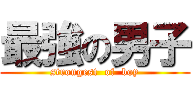 最強の男子 (strongest  of  boy)