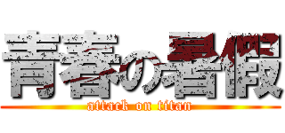 青春の暑假 (attack on titan)