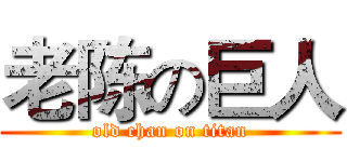 老陈の巨人 (old chan on titan)