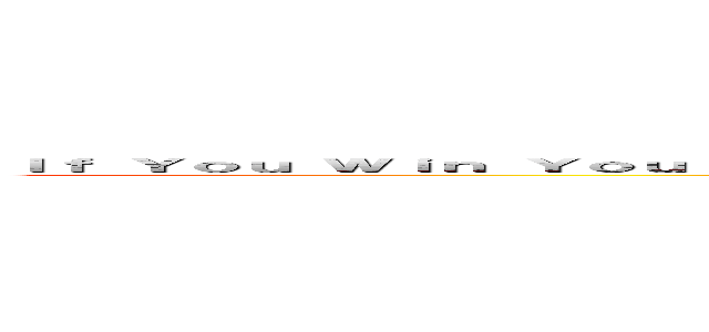 Ｉｆ Ｙｏｕ Ｗｉｎ Ｙｏｕ Ｌｉｖｅ Ｉｆ Ｙｏｕ Ｌｏｓｅ Ｙｏｕ Ｄｉｅ Ｉｆ Ｙｏｕ Ｄｏｎ'ｔ Ｆｉｇｈｔ Ｙｏｕ Ｃａｎ'ｔ Ｗｉｎ (attack on titan)