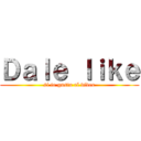Ｄａｌｅ ｌｉｋｅ (si te gusto el video)