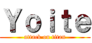 Ｙｏｉｔｅ (attack on titan)