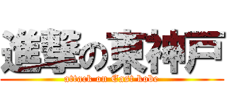 進撃の東神戸 (attack on East kobe)